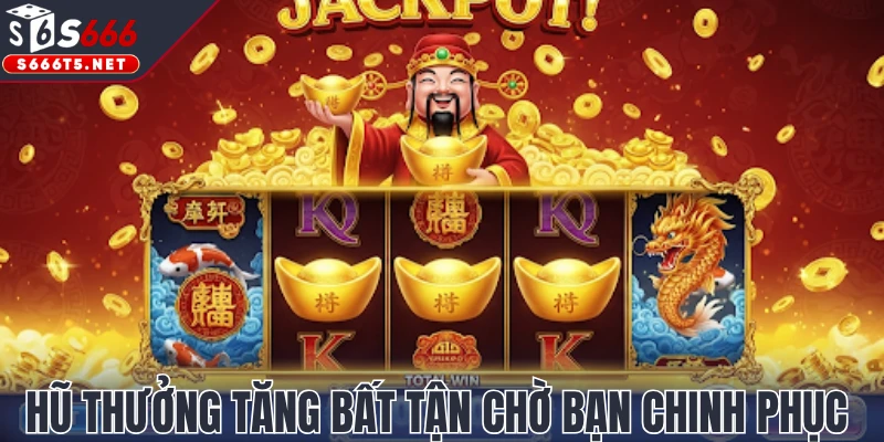 Hũ thưởng tăng bất tận chờ bạn chinh phục